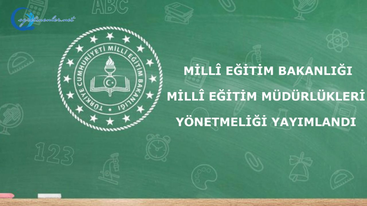 Millî Eğitim Bakanlığı Millî Eğitim Müdürlükleri Yönetmeliği Yayımlandı