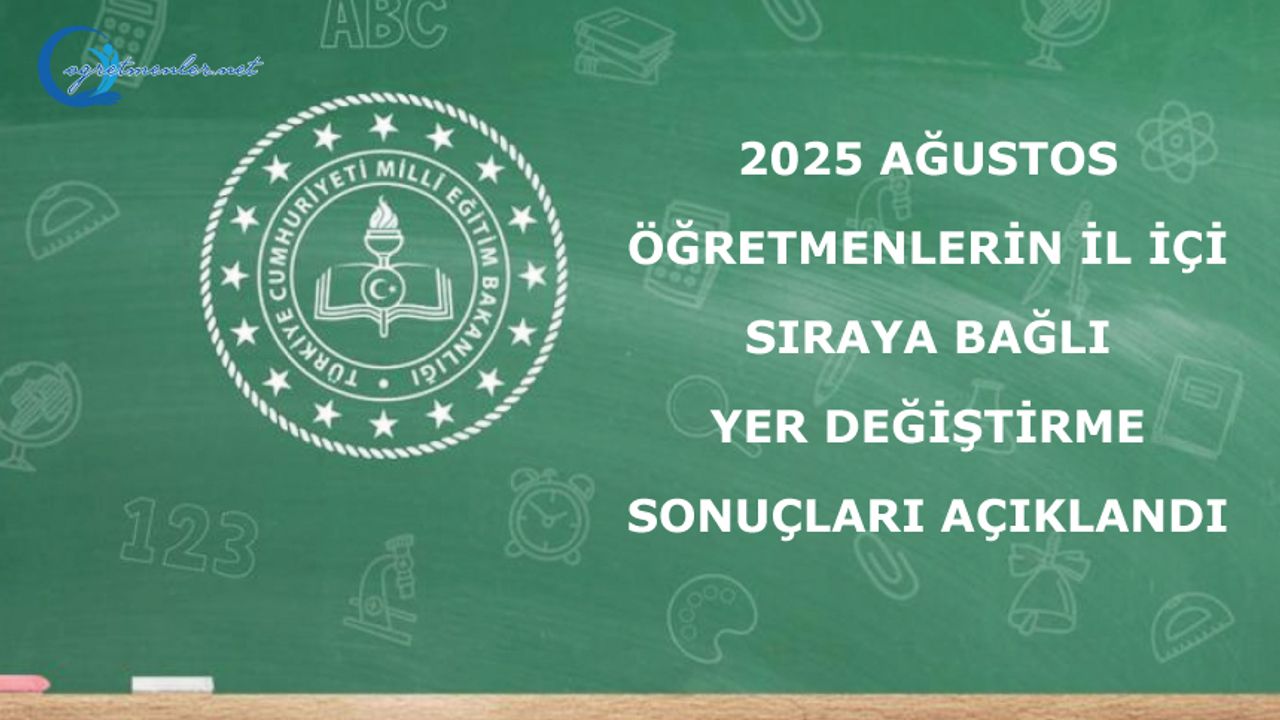 2025 Ağustos Öğretmenlerin İl İçi Sıraya Bağlı Yer Değiştirme Sonuçları
