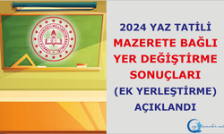 2024 Yaz Tatili Mazerete Bağlı Yer Değiştirme Sonuçları (Ek Yerleştirme) Açıklandı