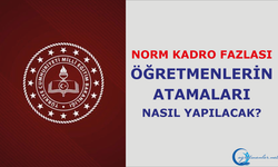 Norm kadro fazlası öğretmenlerin atamaları nasıl yapılacak?