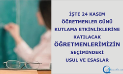 İşte 24 Kasım Öğretmenler Günü kutlama etkinliklerine katılacak öğretmenlerimizin seçimindeki usul ve esaslar