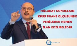 Mülakat sonuçları KPSS puanı ölçüsünde verilerek hemen ilan edilmelidir