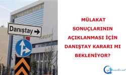 Mülakat sonuçlarının açıklanması için Danıştay kararı mı bekleniyor?