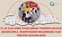 İl ve ilçe emri uygulaması yeniden hayata geçirilmeli, ikametgâhın bulunduğu ilçe tercihe açılmalıdır