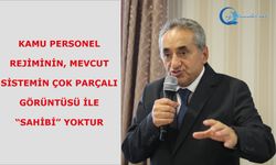 Kamu personel rejiminin,mevcut sistemin çok parçalı görüntüsü ile “sahibi” yoktur