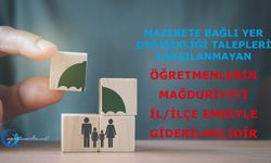 Mazerete Bağlı Yer Değişikliği Talepleri Karşılanmayan Öğretmenlerin Mağduriyeti İl/İlçe Emriyle Giderilmelidir