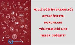 Millî Eğitim Bakanlığı Ortaöğretim Kurumları Yönetmeliği'nde Neler Değişti?