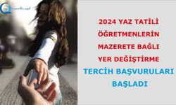 2024 Yaz Tatili Öğretmenlerin Mazerete Bağlı Yer Değiştirme Tercih Başvuruları Başladı