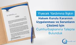 Yiyecek Yardımına İlişkin Hakem Kurulu Kararının Uygulanması ve Sorunların Çözümü İçin Cumhurbaşkanına Talepte Bulunduk