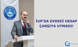 İUP’da Evdeki Hesap Çarşıya Uymadı!