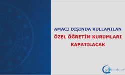 Amacı Dışında Kullanılan Özel Öğretim Kurumları Kapatılacak