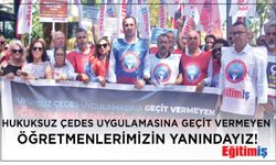 Hukuksuz Çedes Uygulamasına Geçit Vermeyen Öğretmenlerimizin Yanındayız!