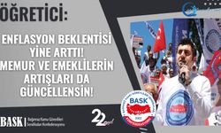 Öğretici: Enflasyon Beklentisi Yine Arttı! Memur Ve Emeklilerin Artışları Da Güncellensin!