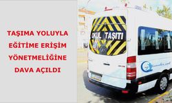 Taşıma Yoluyla Eğitime Erişim Yönetmeliğine Dava açıldı