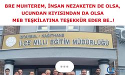 Bre muhterem, insan nezaketen de olsa, ucundan kıyısından da olsa MEB teşkilatına teşekkür eder be..!