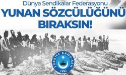 Dünya Sendikalar Federasyonu Yunan Sözcülüğünü Bıraksın!