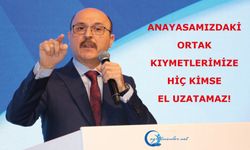 Anayasamızdaki Ortak Kıymetlerimize Hiç Kimse El Uzatamaz!