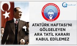 Atatürk Haftası’nı Gölgeleyen Ara Tatil Kararı Kabul Edilemez