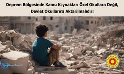 Deprem Bölgesinde Kamu Kaynakları Özel Okullara Değil, Devlet Okullarına Aktarılmalıdır