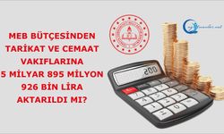 MEB bütçesinden tarikat ve cemaat vakıflarına bütçesinden 5 milyar 895 milyon 926 bin lira aktarıldı mı?