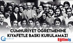 Cumhuriyet Öğretmenine Kıyafetle Baskı Kurulamaz!