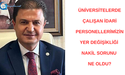 Üniversitelerde çalışan idari personellerimizin, yer değişikliği nakil sorunu ne oldu?