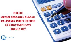 MEB’de geçici personel olarak çalışanın istifa ederse iş sonu tazminatı ödenir mi?