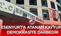 Esenyurt’a Atanan Kayyum, Demokrasiye Darbedir