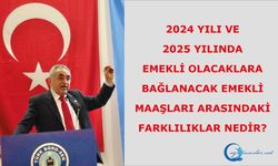 2024 Yılı Ve 2025 Yılında Emekli Olacaklara Bağlanacak Emekli Maaşları Arasındaki Farklılıklar Nedir?