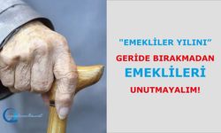 "Emekliler Yılını” geride bırakmadan emeklileri unutmayalım