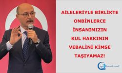 Aileleriyle birlikte onbinlerce insanımızın kul hakkının vebalini kimse taşıyamaz!