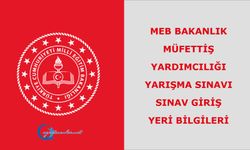 MEB Bakanlık Müfettiş Yardımcılığı Yarışma Sınavı Sınav Giriş Yeri Bilgileri