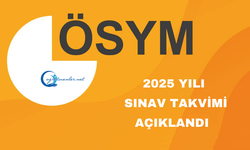 ÖSYM 2025 Yılı Sınav Takvimi Açıklandı