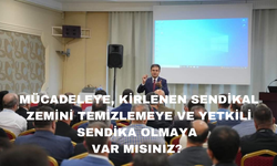 Mücadeleye, kirlenen sendikal zemini temizlemeye ve yetkili sendika olmaya  VAR MISINIZ?