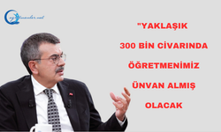 Yaklaşık 300 bin civarında öğretmenimiz ünvan almış olacak