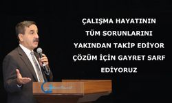 Çalışma Hayatının Tüm Sorunlarını Yakından Takip Ediyor, Çözüm İçin Gayret Sarf Ediyoruz