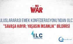 Uluslararası Emek Konfederasyonu’ndan (ILC) "Savaşa Hayır; Yaşasın İnsanlık" Bildirisi