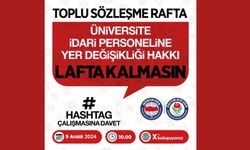 Toplu sözleşme rafta, üniversite idari personelinin yer değişikliği hakkı lafta kalmasın