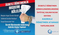 Ücretli öğretmen görevlendirilmesine ihtiyaç kalmayacak sayıda KADROLU öğretmen ataması yapılmalıdır