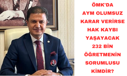 ÖMK'da AYM olumsuz karar verirse hak kaybı yaşayacak 232 bin öğretmenin sorumlusu kimdir?