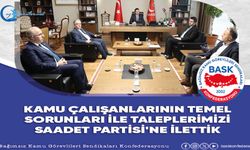 Kamu Çalışanların Temel Sorunları İle Taleplerimizi Saadet Partisi'ne İlettik