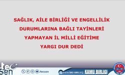 Sağlık, Aile Birliği ve Engellilik Durumlarına Bağlı Tayinleri Yapmayan İl Milli Eğitime Yargı Dur Dedi