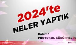 2024'TE NELER YAPTIK? Bölüm 1 - Protokol Görüşmeleri