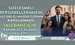 Sözleşmeli personelin, aile birliği mazeretleri karşılanacak mı?