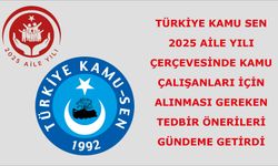 Türkiye Kamu Sen 2025 Aile Yılı Çerçevesinde Kamu Çalışanları İçin Alınması Gereken Tedbir Önerileri gündeme getirdi