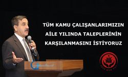 Tüm kamu çalışanlarımızın aile yılında taleplerinin karşılanmasını istiyoruz