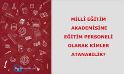 Millî Eğitim Akademisine Eğitim Personeli Olarak Kimler Atanabilir?