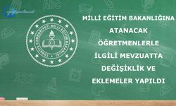 Milli Eğitim Bakanlığına atanacak öğretmenlerle ilgili mevzuatta değişiklik ve eklemeler yapıldı