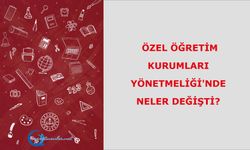 Özel Öğretim Kurumları Yönetmeliği'nde Neler Değişti?