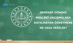 Seminer dönemi meslekî çalışmalara katılmayan öğretmen ne ceza verilir?